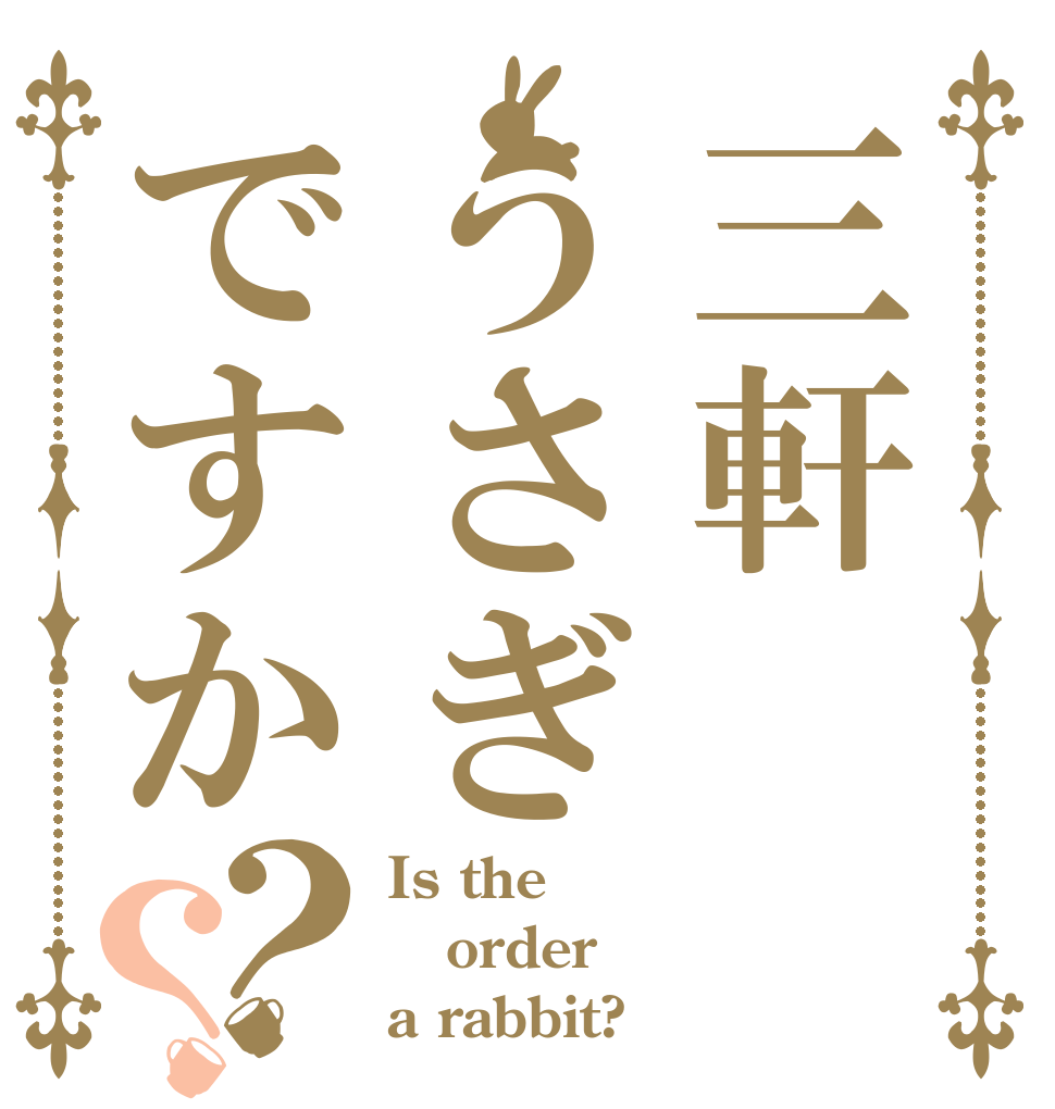 三軒うさぎですか？？ Is the order a rabbit?