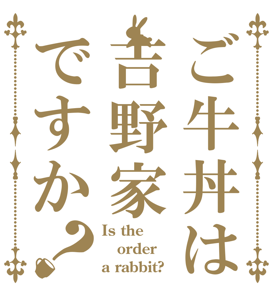 ご牛丼は吉野家ですか？ Is the order a rabbit?