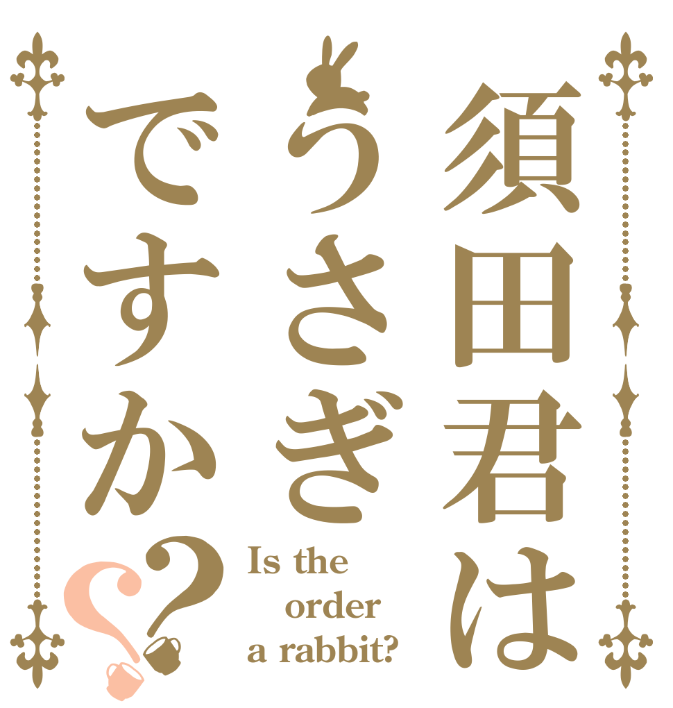 須田君は うさぎですか？？ Is the order a rabbit?