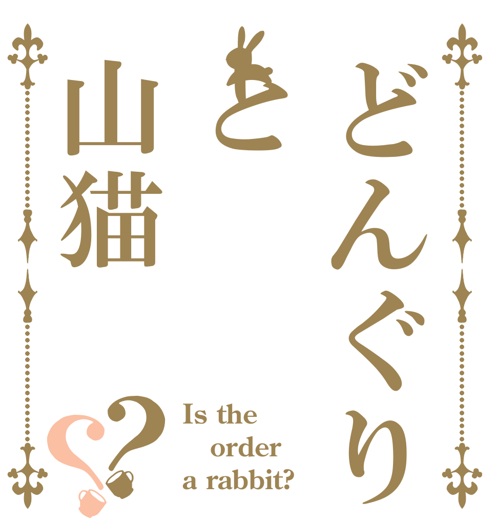 どんぐりと山猫？？ Is the order a rabbit?