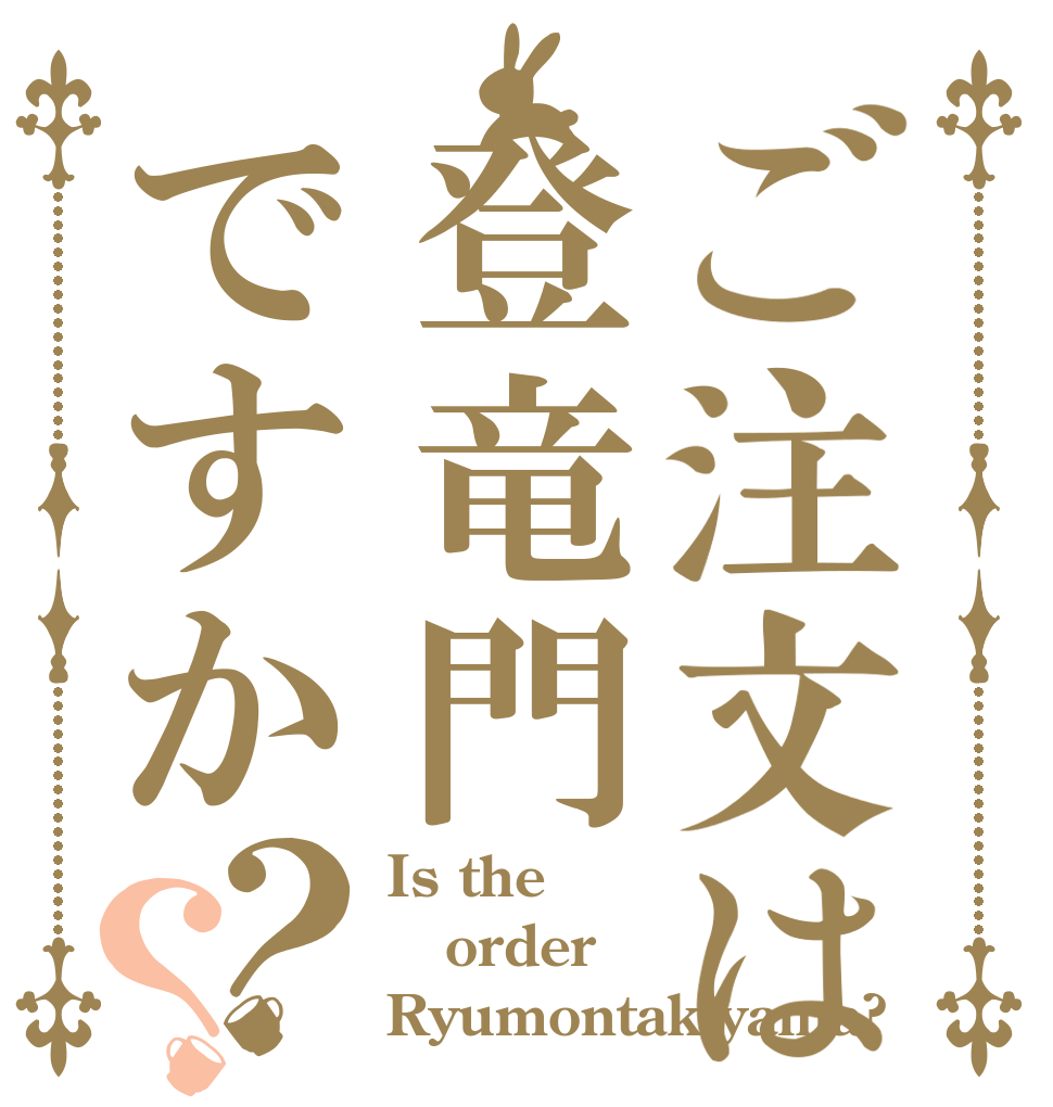 ご注文は登竜門ですか？？ Is the order Ryumontakiyama?