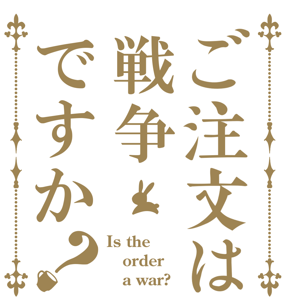 ご注文は戦争ですか？ Is the order    a war?