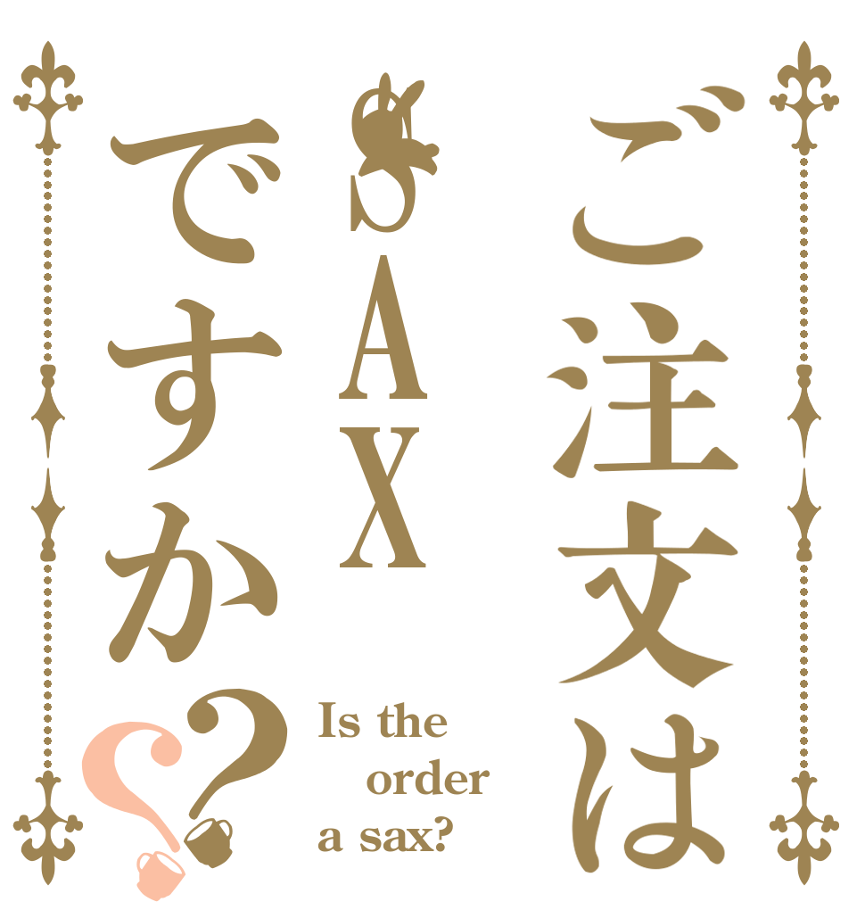 ご注文はSAXですか？？ Is the order a sax?