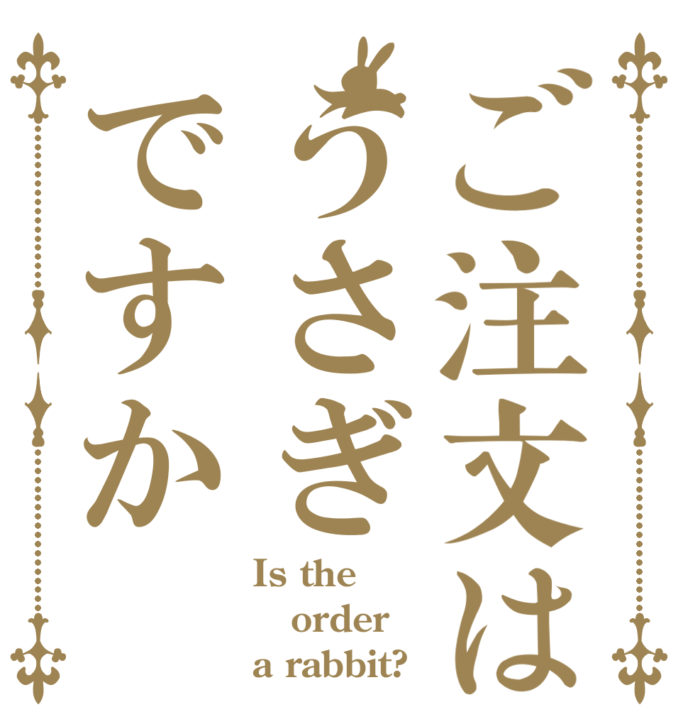 ご注文はうさぎですか Is the order a rabbit?