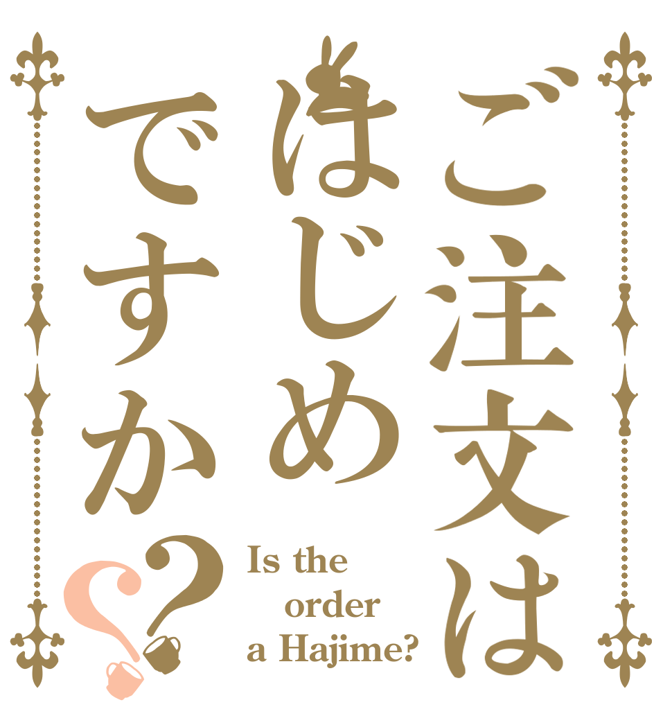 ご注文ははじめですか？？ Is the order a Hajime?