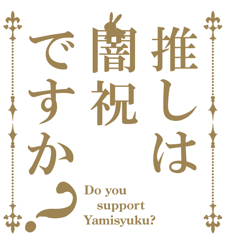 推しは闇祝ですか？ Do you  support Yamisyuku?