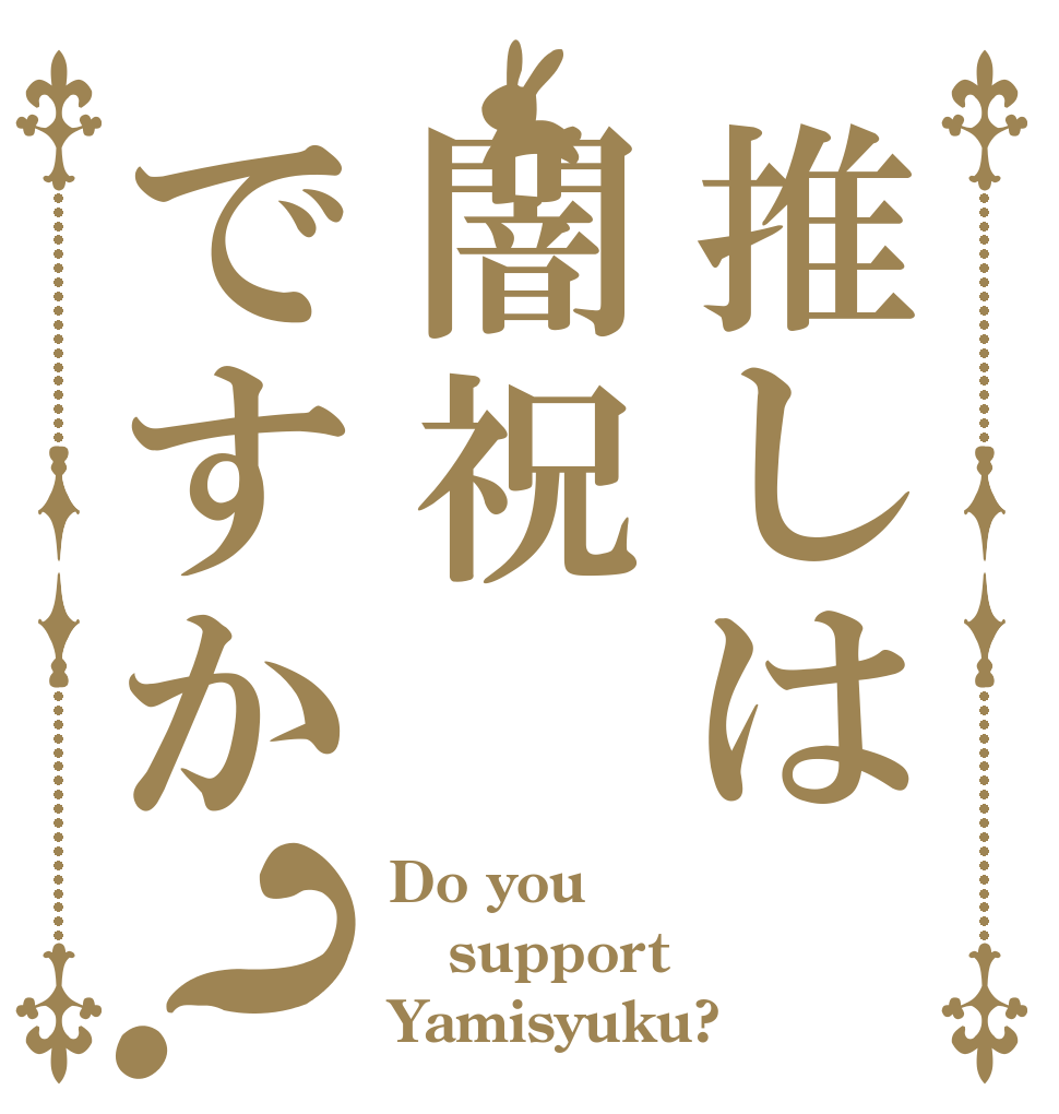 推しは闇祝ですか？ Do you  support Yamisyuku?