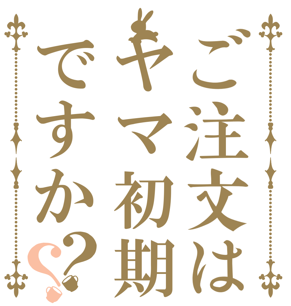 ご注文はヤマ初期ですか？？   