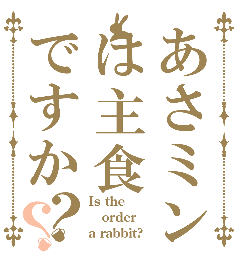 あさミンは主食ですか？？ Is the order a rabbit?
