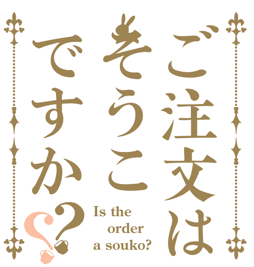 ご注文はそうこですか？？ Is the order a souko?