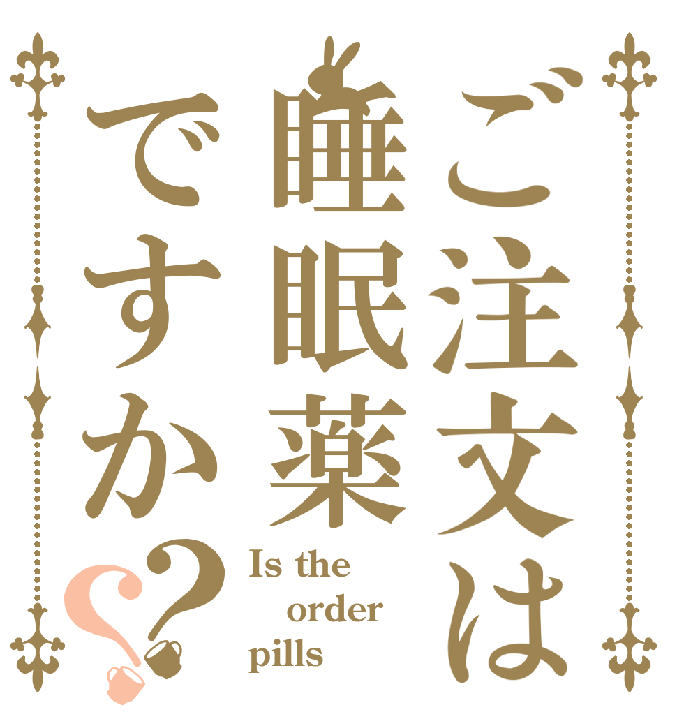 ご注文は睡眠薬ですか？？ Is the order pills？