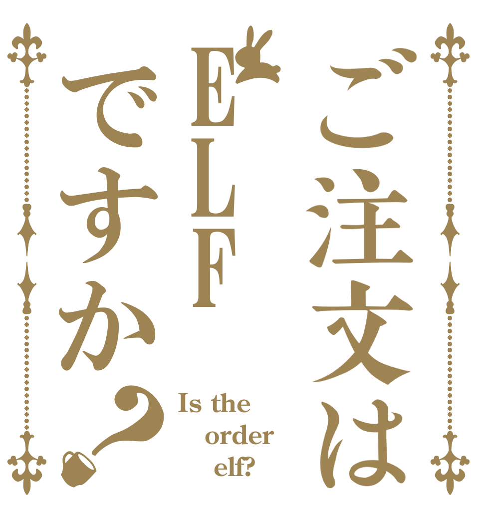 ご注文はELFですか？ Is the order     elf?