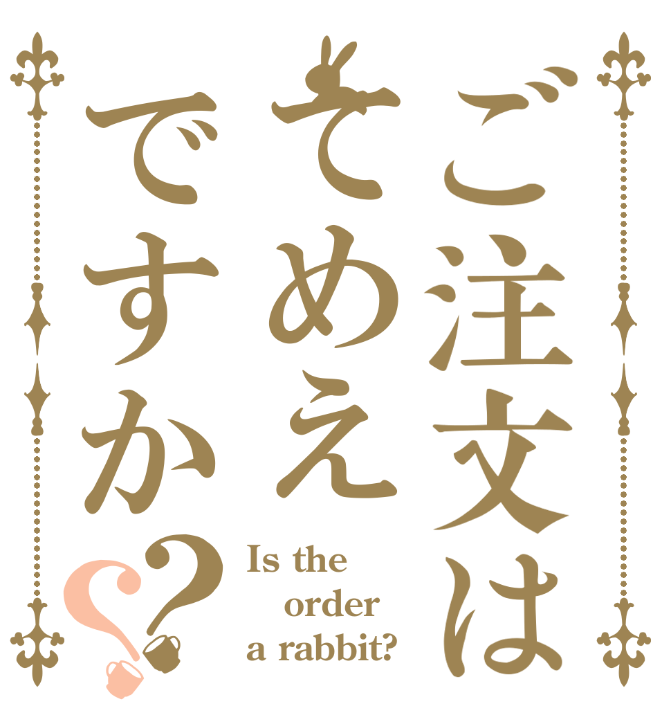 ご注文はてめえですか？？ Is the order a rabbit?