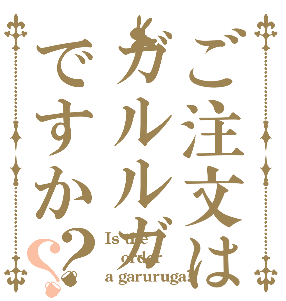 ご注文はガルルガですか？？ Is the order a garuruga?