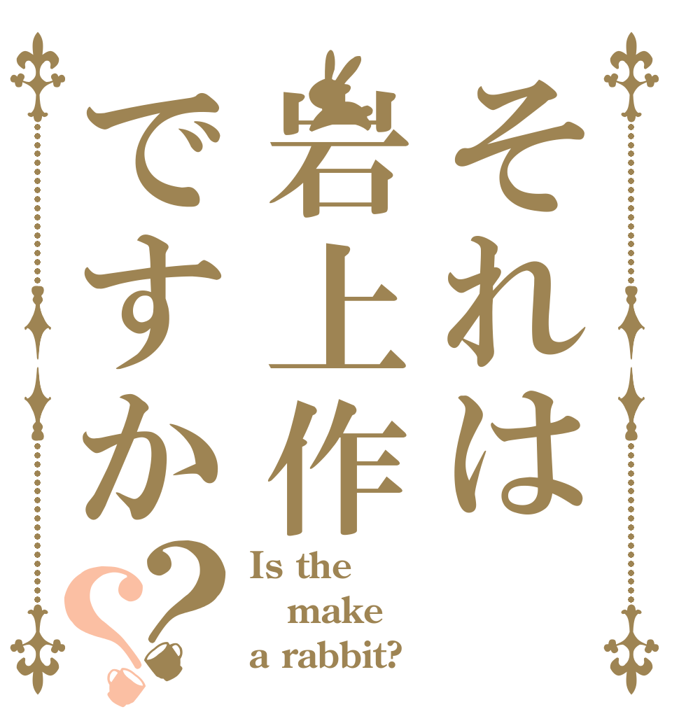 それは岩上作ですか？？ Is the make a rabbit?