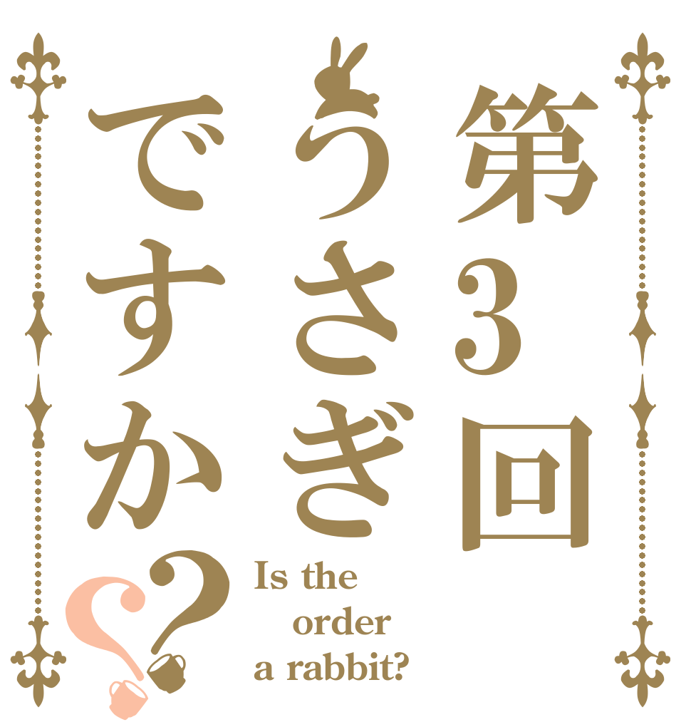 第3回うさぎですか？？ Is the order a rabbit?