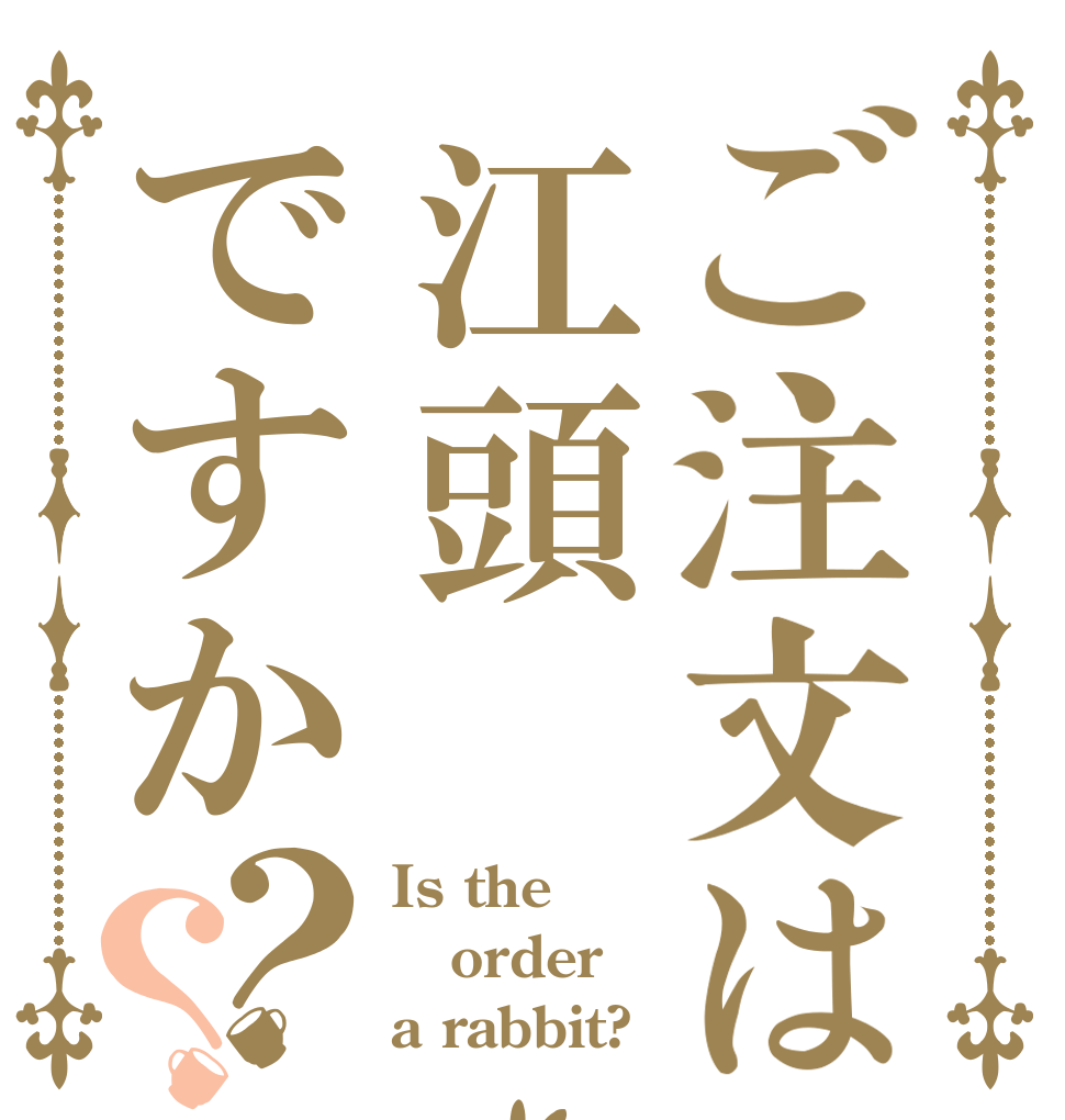 ご注文は江頭ですか？？ Is the order a rabbit?