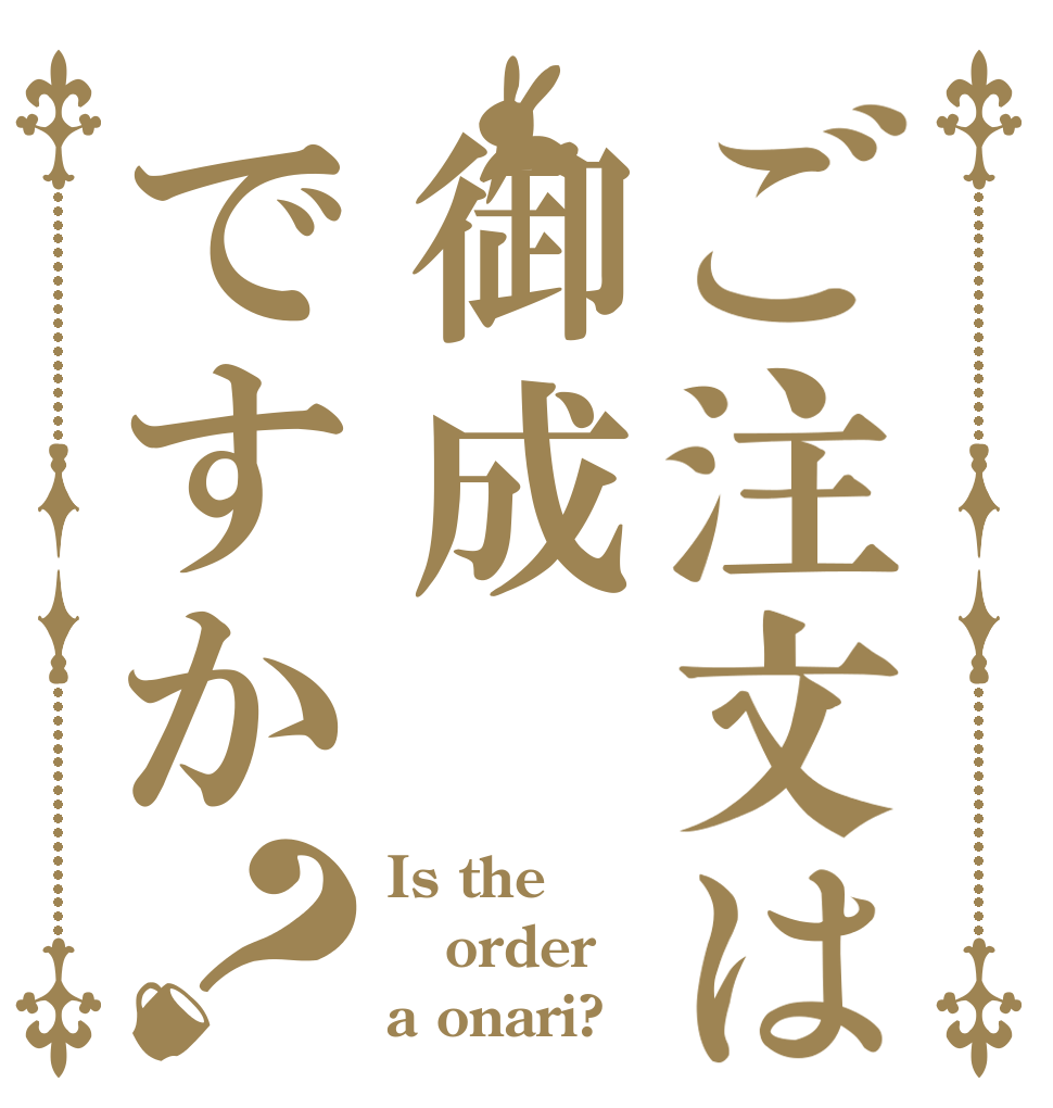 ご注文は御成ですか？ Is the order a onari?