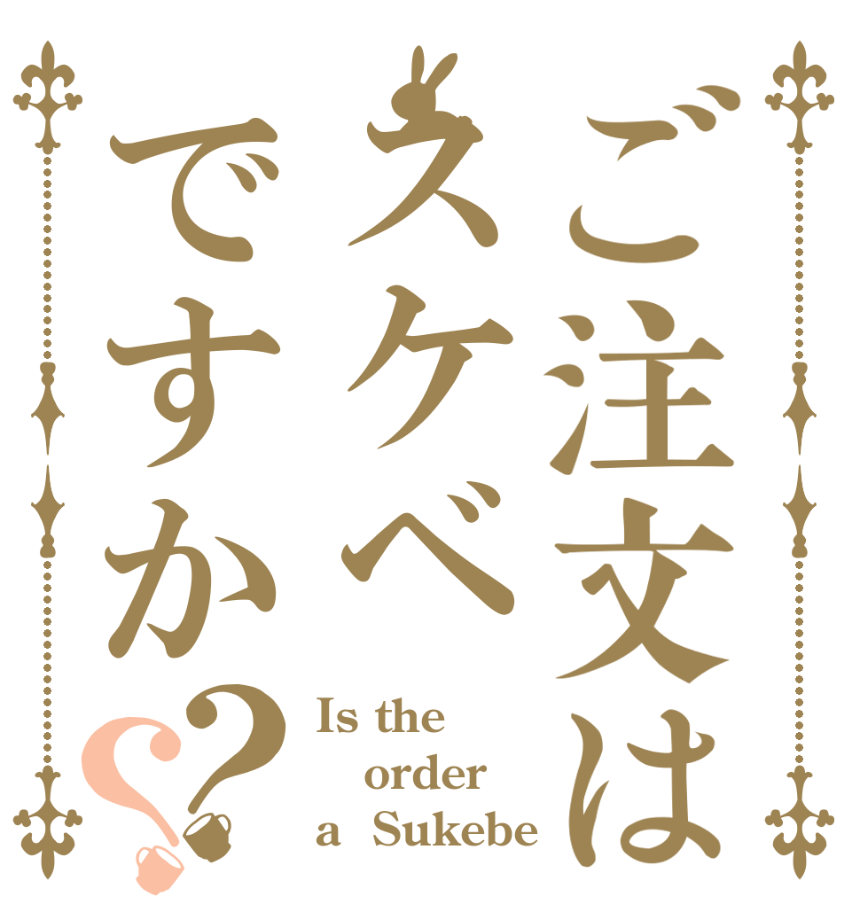 ご注文はスケベですか？？ Is the order a  Sukebe？