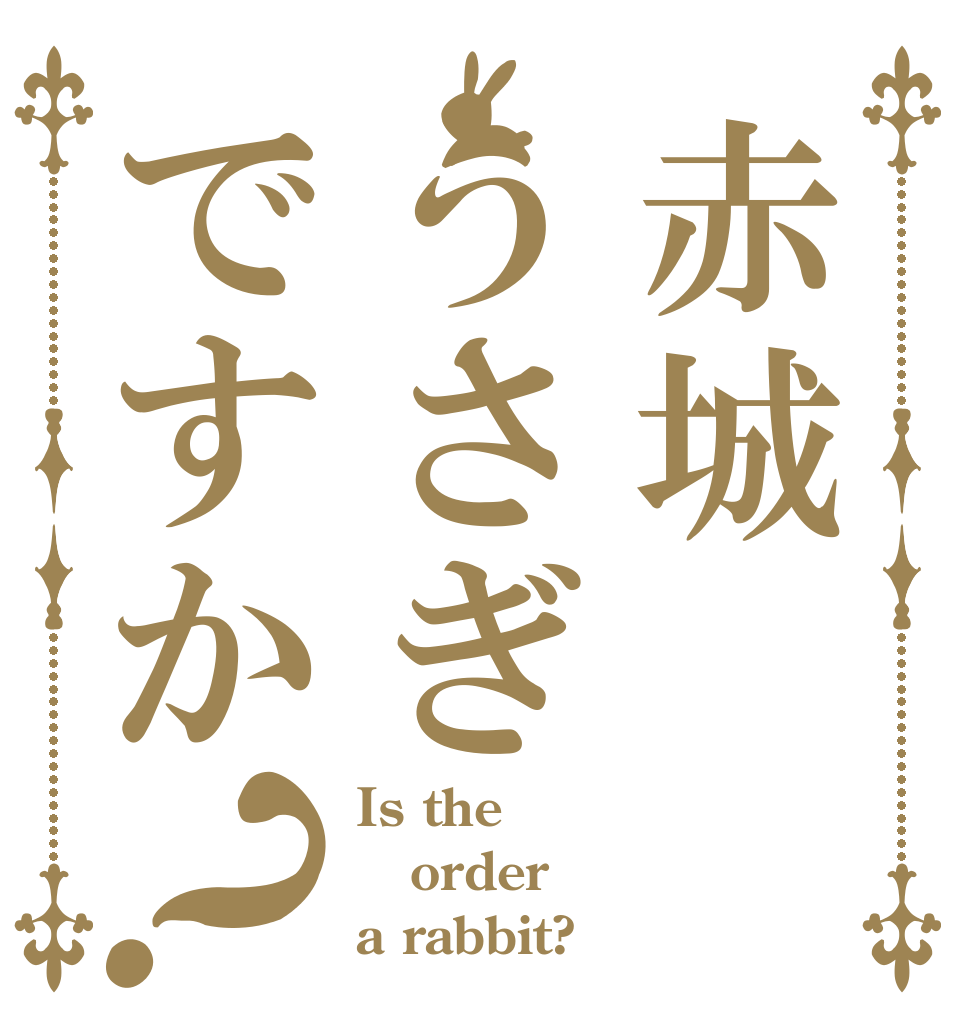 赤城うさぎですか？ Is the order a rabbit?