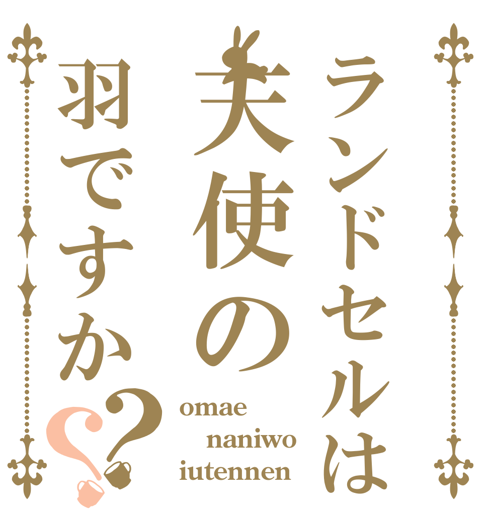 ランドセルは天使の羽ですか？？ omae naniwo iutennen