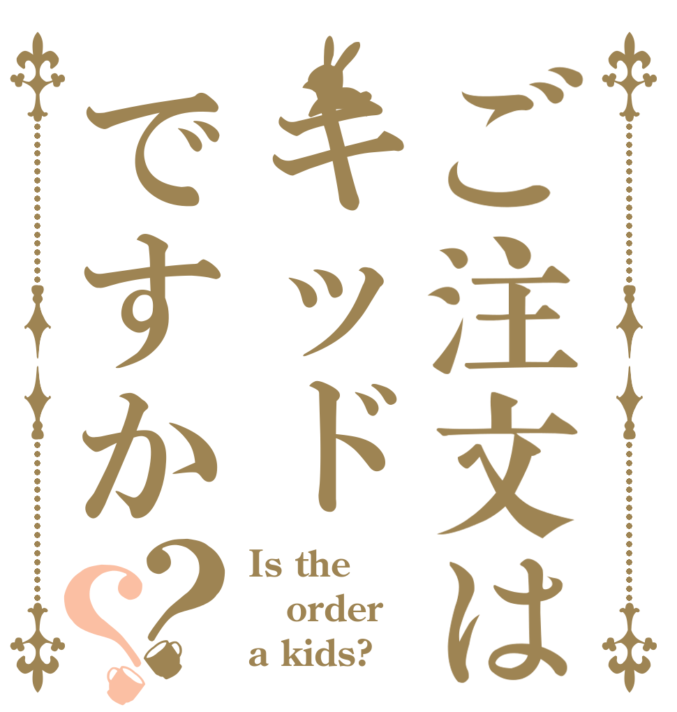 ご注文はキッドですか？？ Is the order a kids?