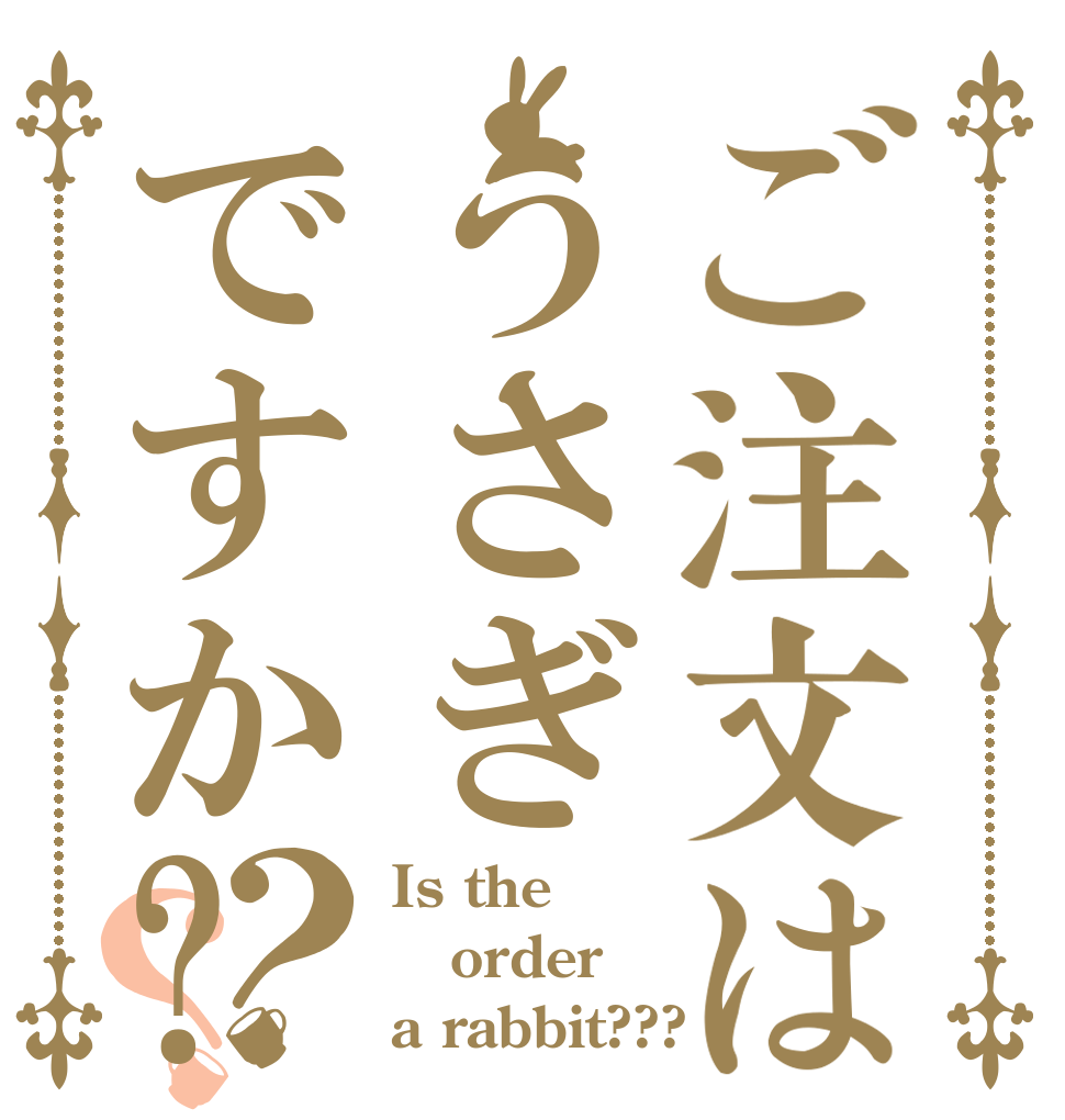ご注文はうさぎですか?？？ Is the order a rabbit???