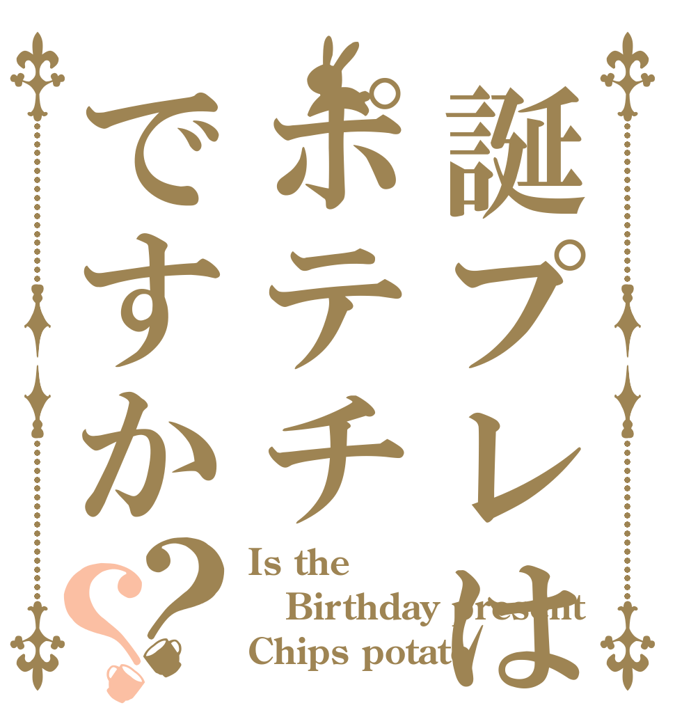 誕プレはポテチですか？？ Is the Birthday present Chips potato