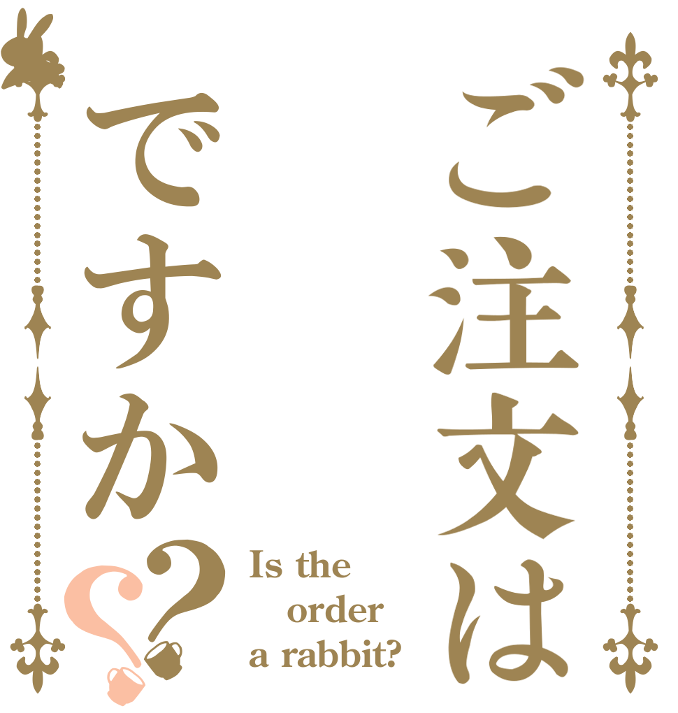 ご注文はですか？？ Is the order a rabbit?