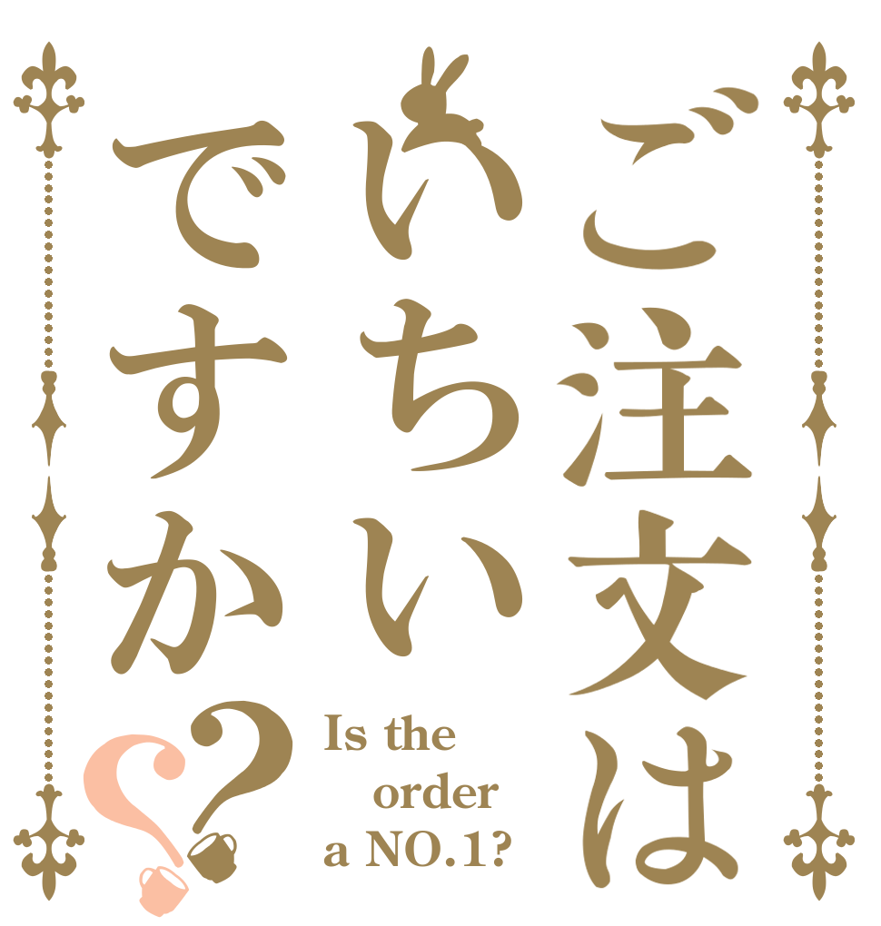 ご注文はいちいですか？？ Is the order a NO.1?