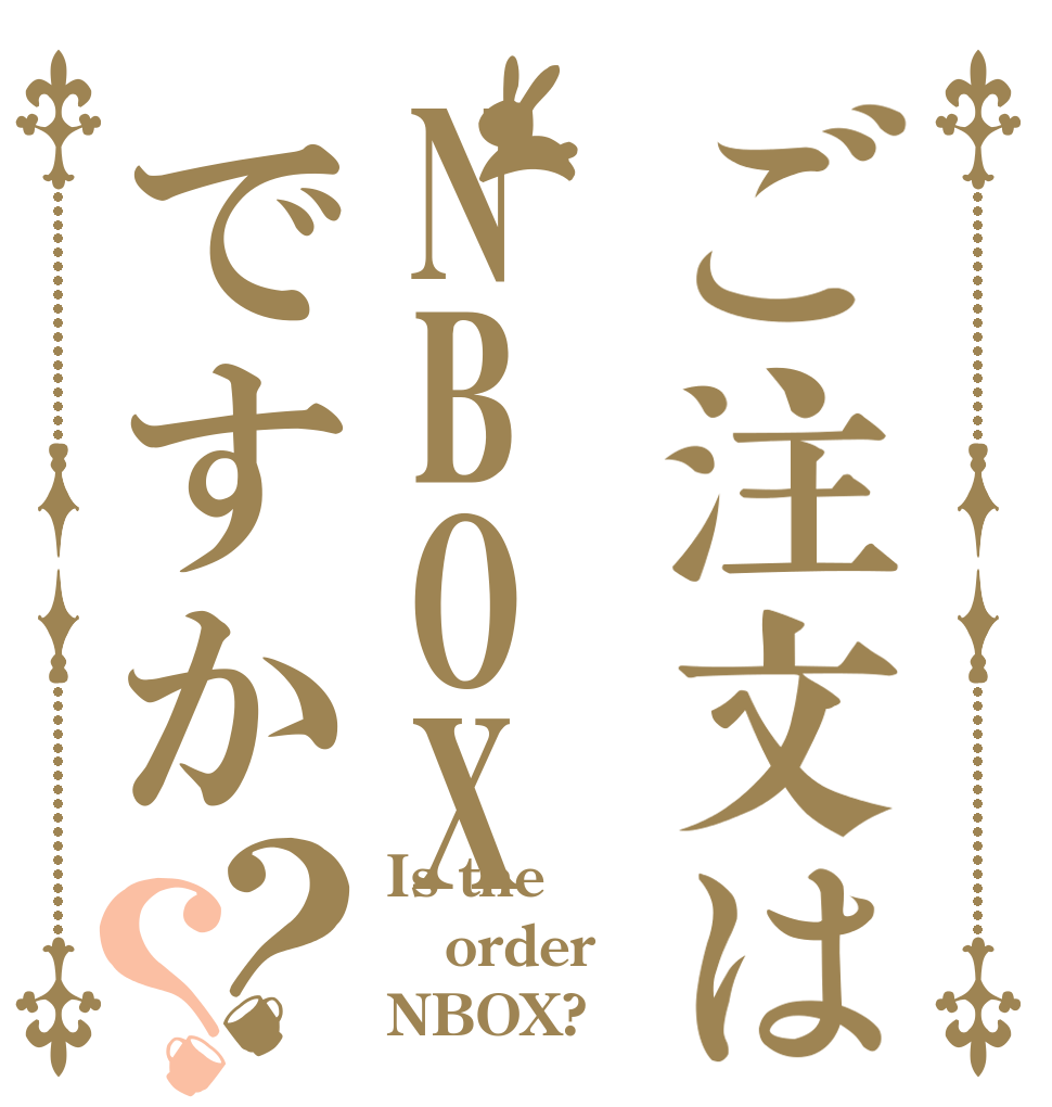 ご注文はNBOXですか？？ Is the order NBOX?