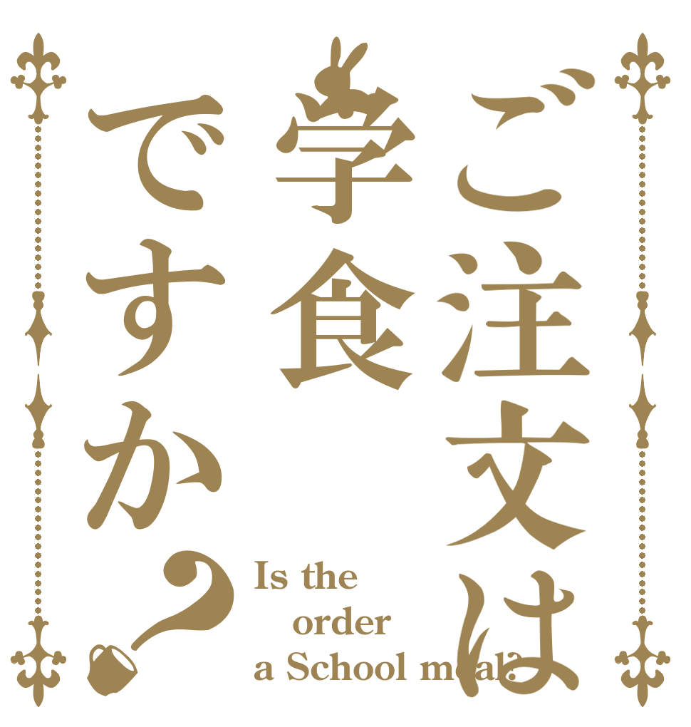 ご注文は学食ですか？ Is the order a School meal?