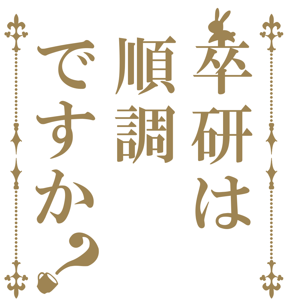 卒研は順調ですか？   