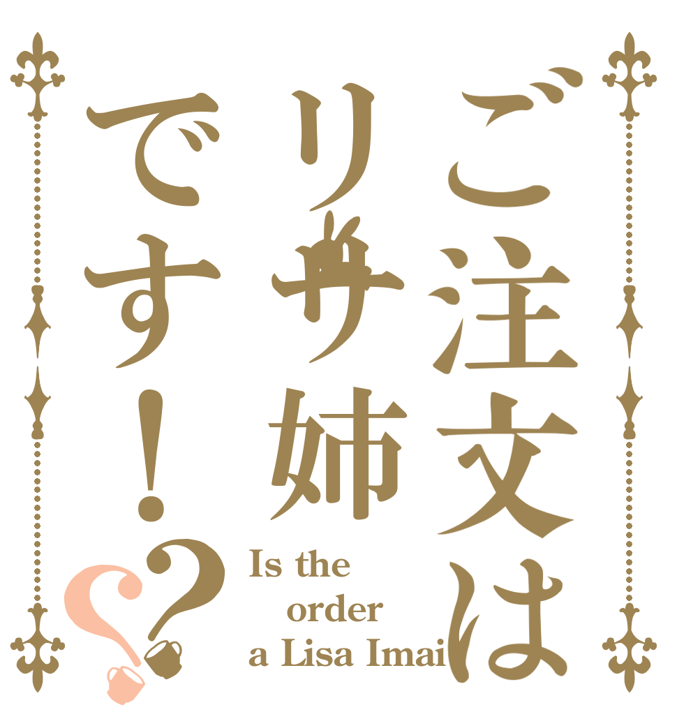 ご注文はリサ姉です！？？ Is the order a Lisa Imai