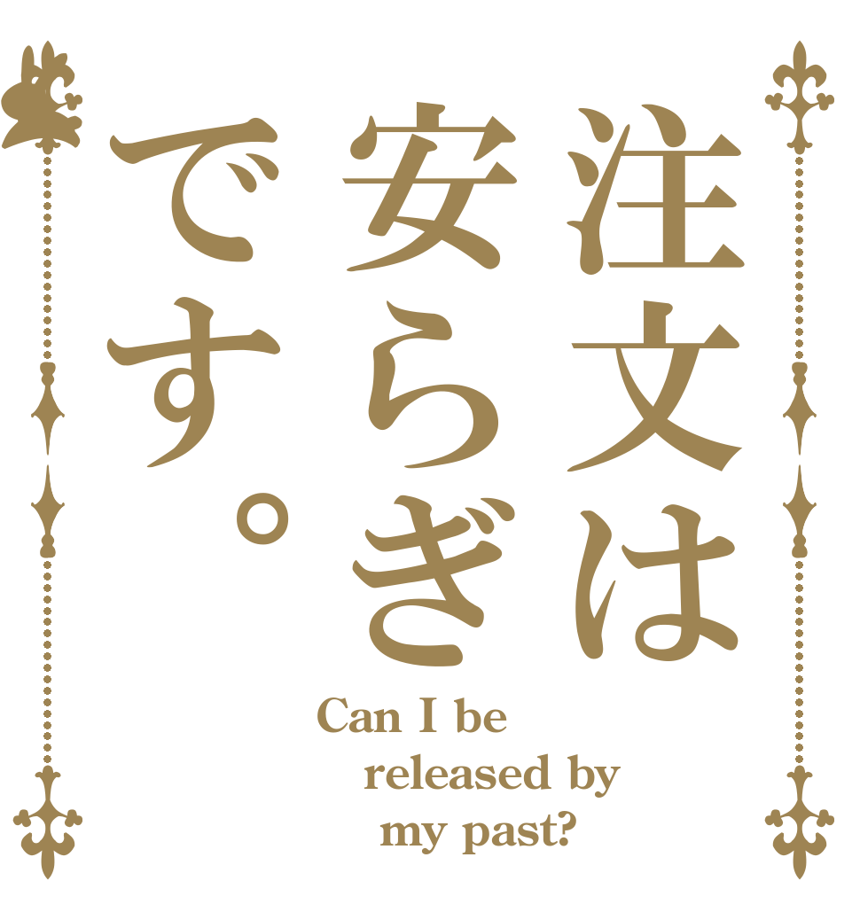 注文は安らぎです。 Can I be released by     my past?