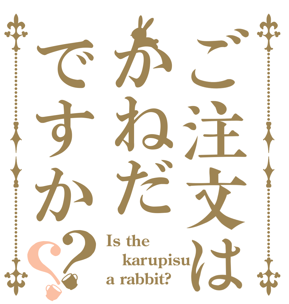 ご注文はかねだですか？？ Is the karupisu a rabbit?