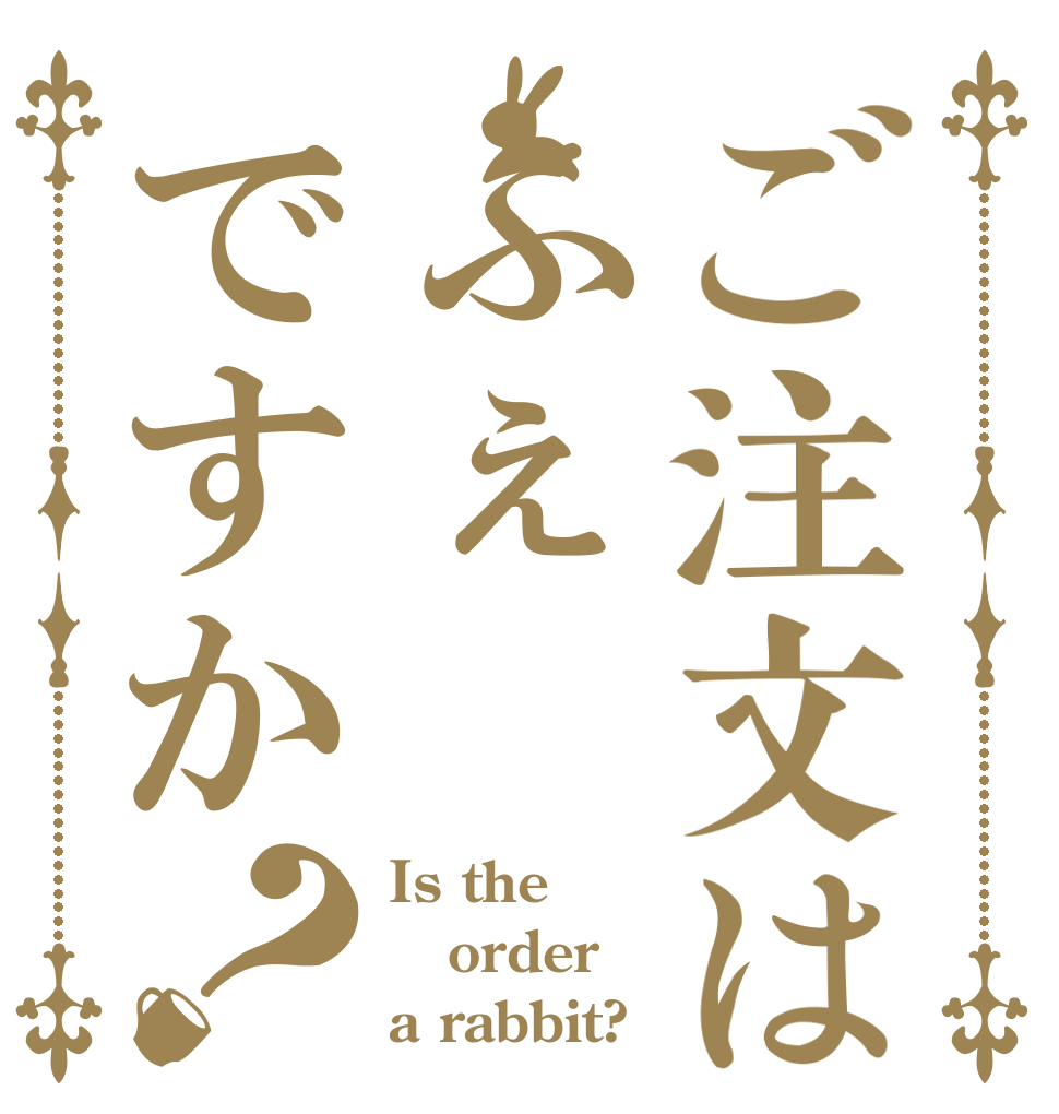 ご注文はふぇですか？ Is the order a rabbit?