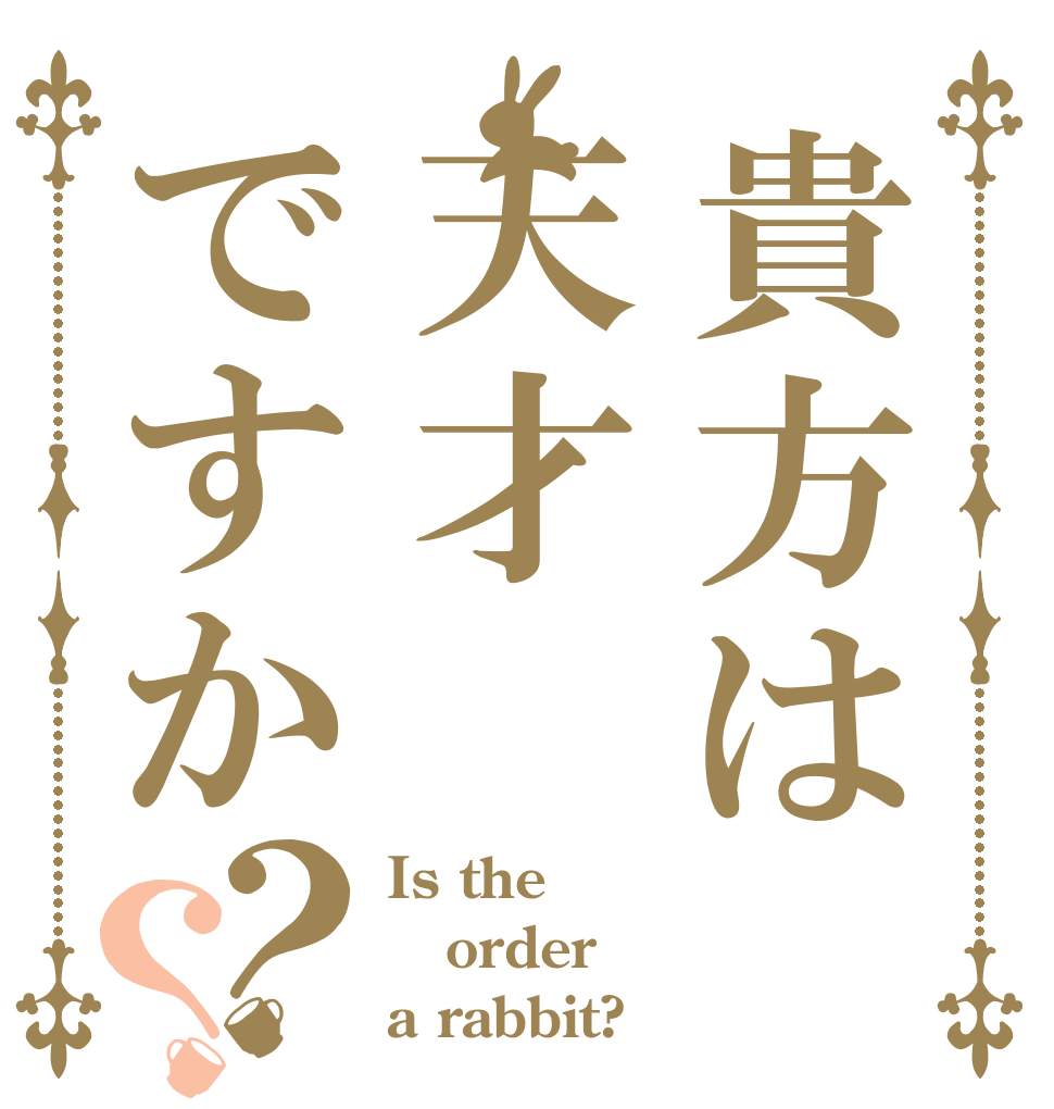 貴方は天才ですか？？ Is the order a rabbit?