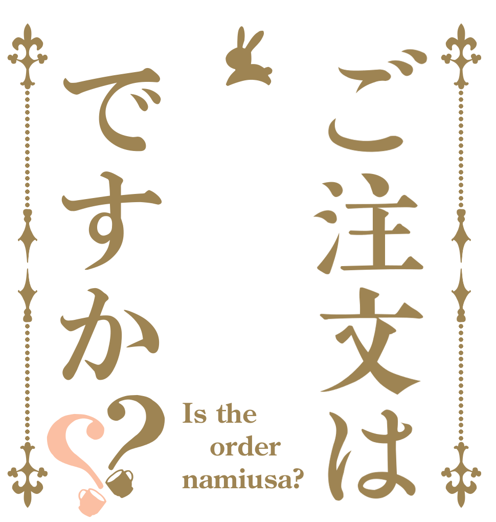 ご注文はですか？？ Is the order namiusa?