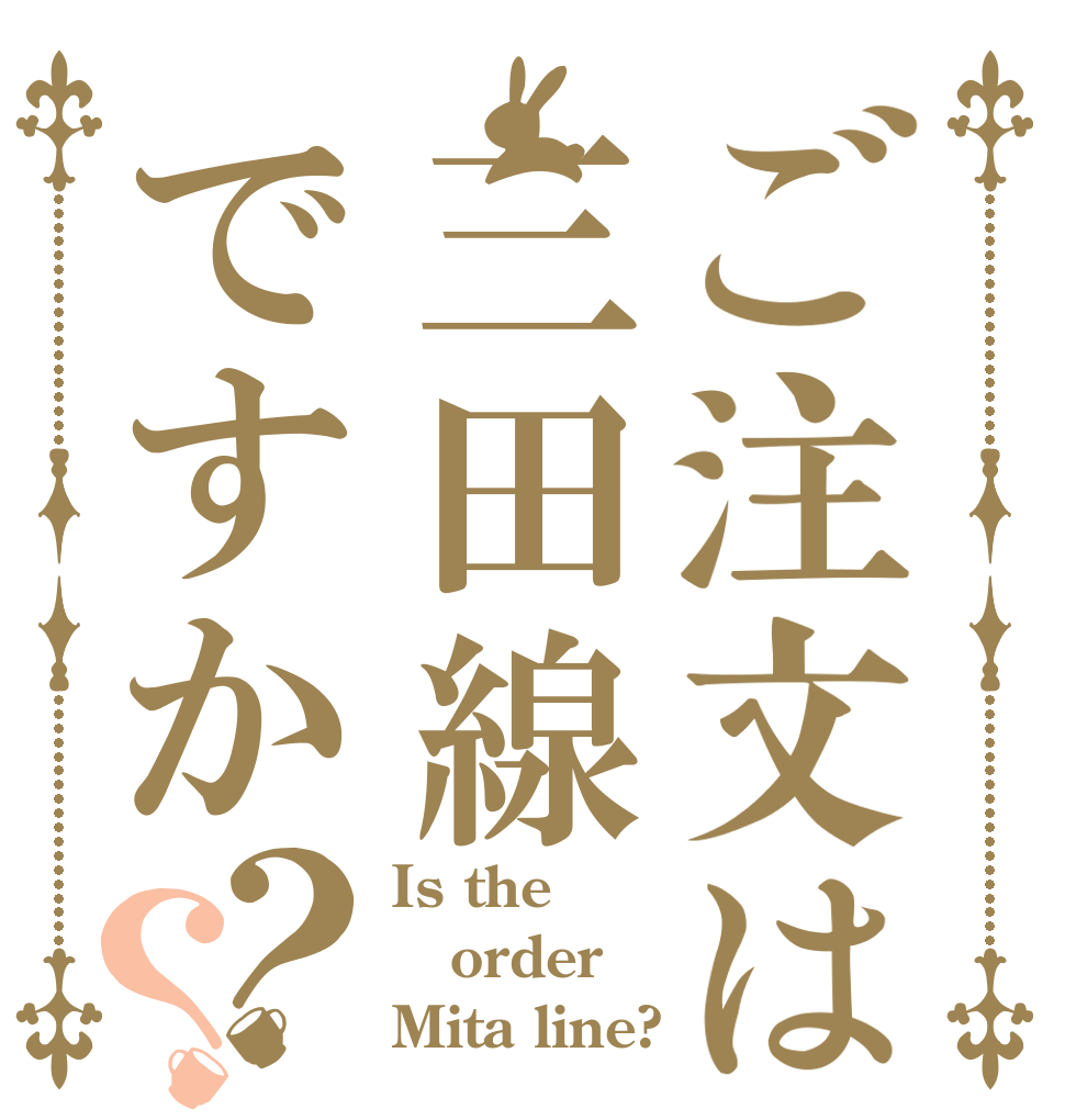 ご注文は三田線ですか？？ Is the order Mita line?