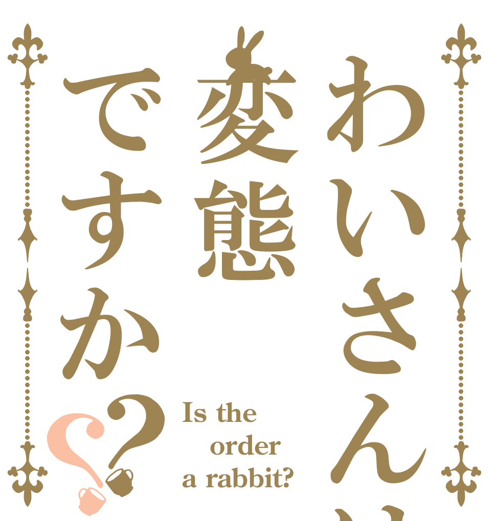 わいさんは変態ですか？？ Is the order a rabbit?