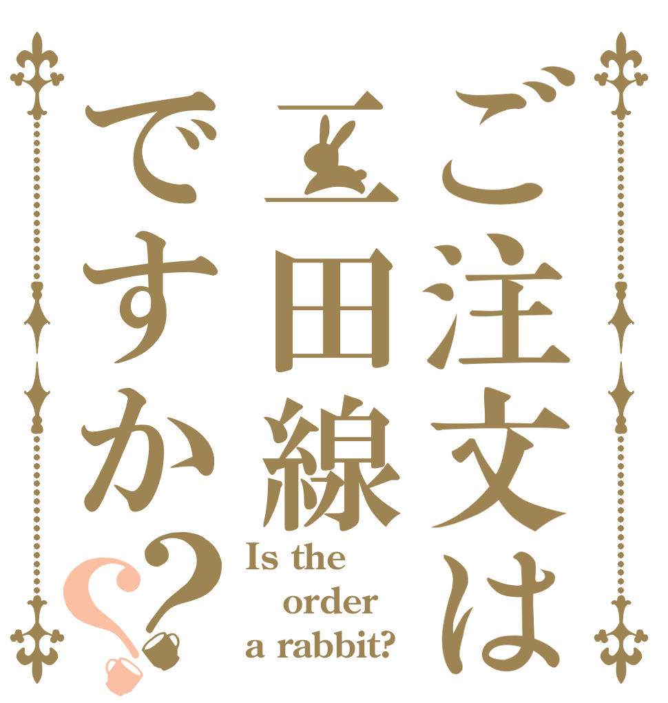 ご注文は二田線ですか？？ Is the order a rabbit?