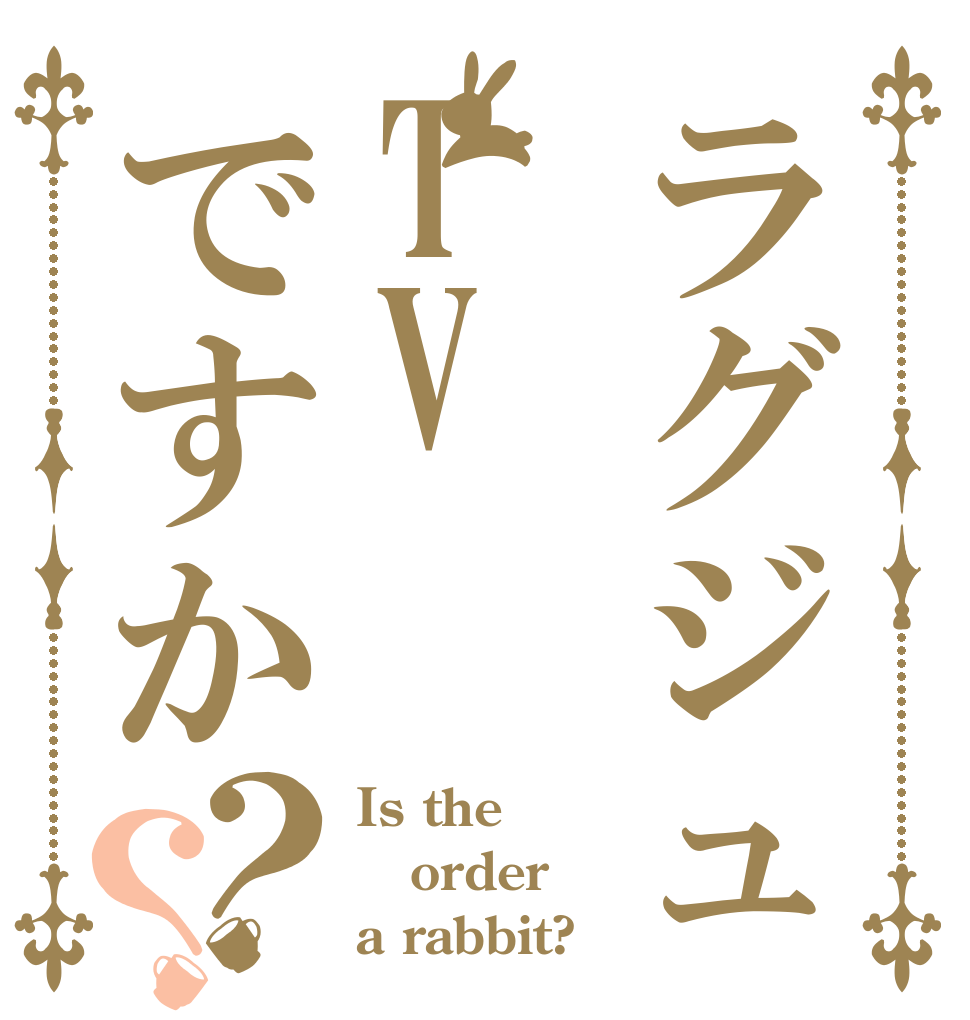 ラグジュTVですか？？ Is the order a rabbit?