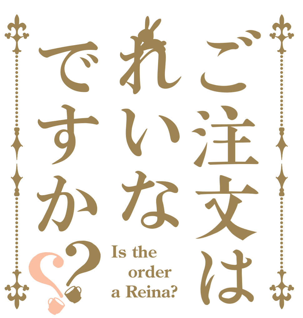 ご注文はれいなですか？？ Is the order a Reina?