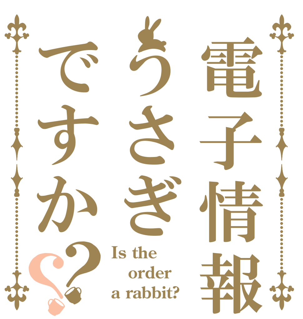 電子情報うさぎですか？？ Is the order a rabbit?