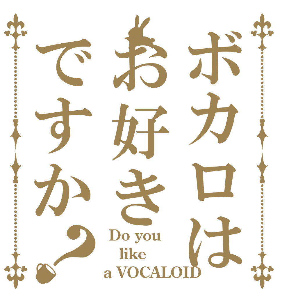 ボカロはお好きですか？  Do you like a VOCALOID