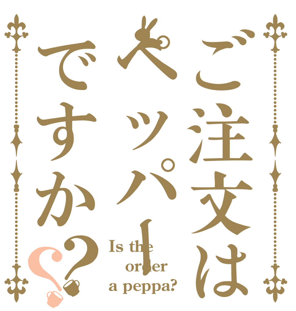 ご注文はペッパーですか？？ Is the order a peppa?