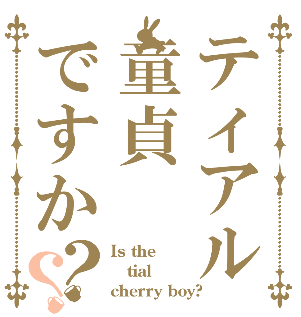 ティアル童貞ですか？？ Is the tial cherry boy?