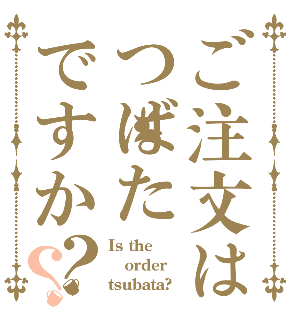 ご注文はつばたですか？？ Is the order tsubata?