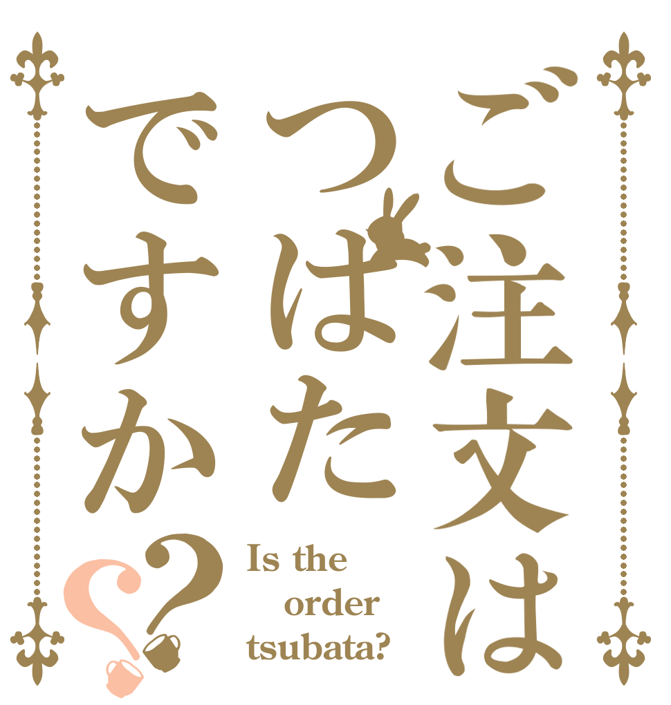 ご注文はつばたですか？？ Is the order tsubata?